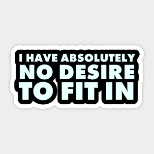 I have absolutely no desire to fit in, funny quote, funny saying Sticker
